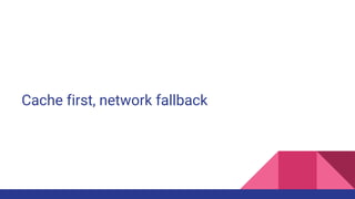 Cache first, network fallback
 