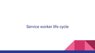 Service worker life cycle
 