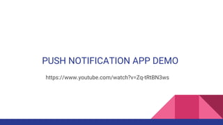 PUSH NOTIFICATION APP DEMO
https://www.youtube.com/watch?v=Zq-tRtBN3ws
 