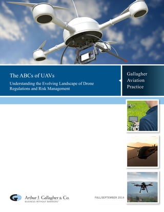The ABCs of UAVs
Understanding the Evolving Landscape of Drone
Regulations and Risk Management
Gallagher
Aviation
Practice
FALL/SEPTEMBER 2014
 