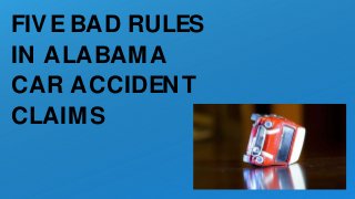 FIVE BAD RULES
IN ALABAMA
CAR ACCIDENT
CLAIMS
 