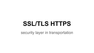 SSL/TLS HTTPS
security layer in transportation
 