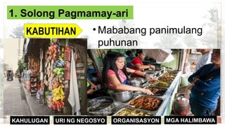 ORGANISASYON
KAHULUGAN MGA HALIMBAWA
URI NG NEGOSYO
1. Solong Pagmamay-ari
KABUTIHAN • Mababang panimulang
puhunan
 