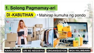 ORGANISASYON
KAHULUGAN MGA HALIMBAWA
URI NG NEGOSYO
1. Solong Pagmamay-ari
DI -KABUTIHAN • Mahirap kumuha ng pondo
 