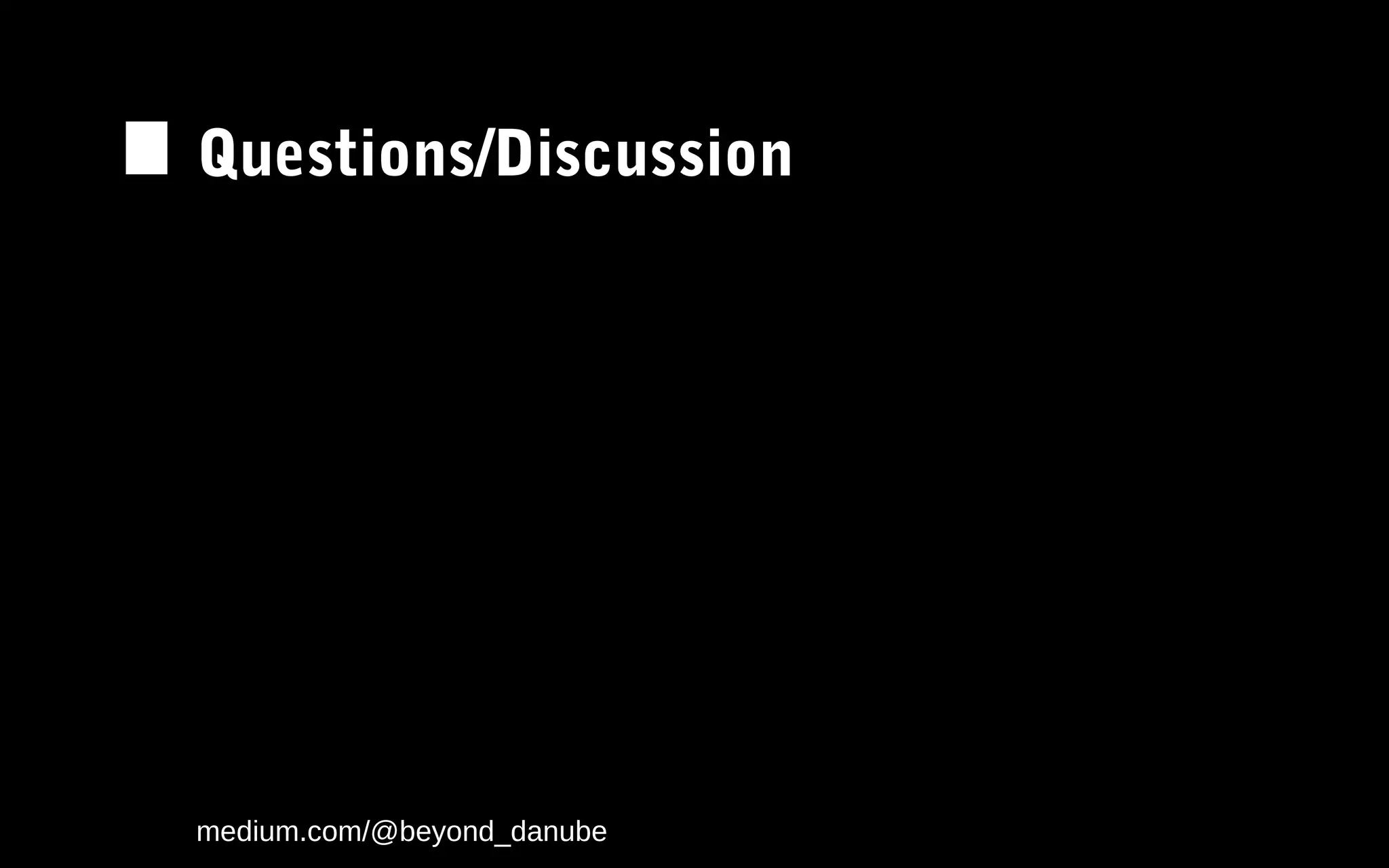 Questions/Discussion
medium.com/@beyond_danube
 