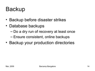 Backup <ul><li>Backup before disaster strikes </li></ul><ul><li>Database backups </li></ul><ul><ul><li>Do a dry run of rec...