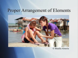 Proper Arrangement of Elements

© Shaulia Almeria	


 