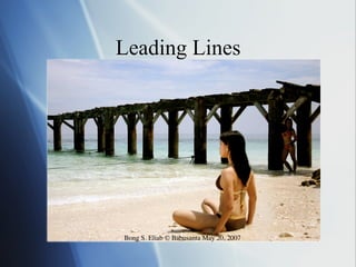 Leading Lines

	


Bong S. Eliab © Babusanta May 20, 2007

 