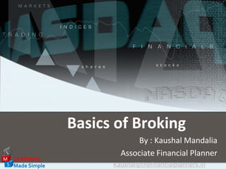 Basics of Broking
                             By : Kaushal Mandalia
                         Associate Financial Planner
M LEARNING
 S Made Simple         Kaushal@thefinancialplanners.in
 