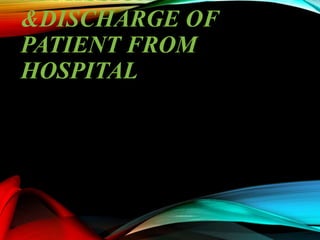 ADMISSION
&DISCHARGE OF
PATIENT FROM
HOSPITAL
 
