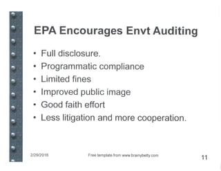 EPA Encourages Envt Auditing
• Full disclosure.
• Programmatic compliance
• Limited fines
• Improved public image
• Good faith effort
• Less litigation and more cooperation.
2/29/2016 Free template from www.brainybetty.com
11
 