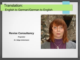 Translation:
English to German/German to English
Revise Consultancy
Proprietor
Dr. Helga Uckermann
 