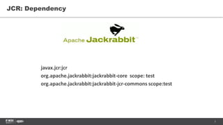 3
JCR: Dependency
javax.jcr:jcr
org.apache.jackrabbit:jackrabbit-core scope: test
org.apache.jackrabbit:jackrabbit-jcr-commons scope:test
 