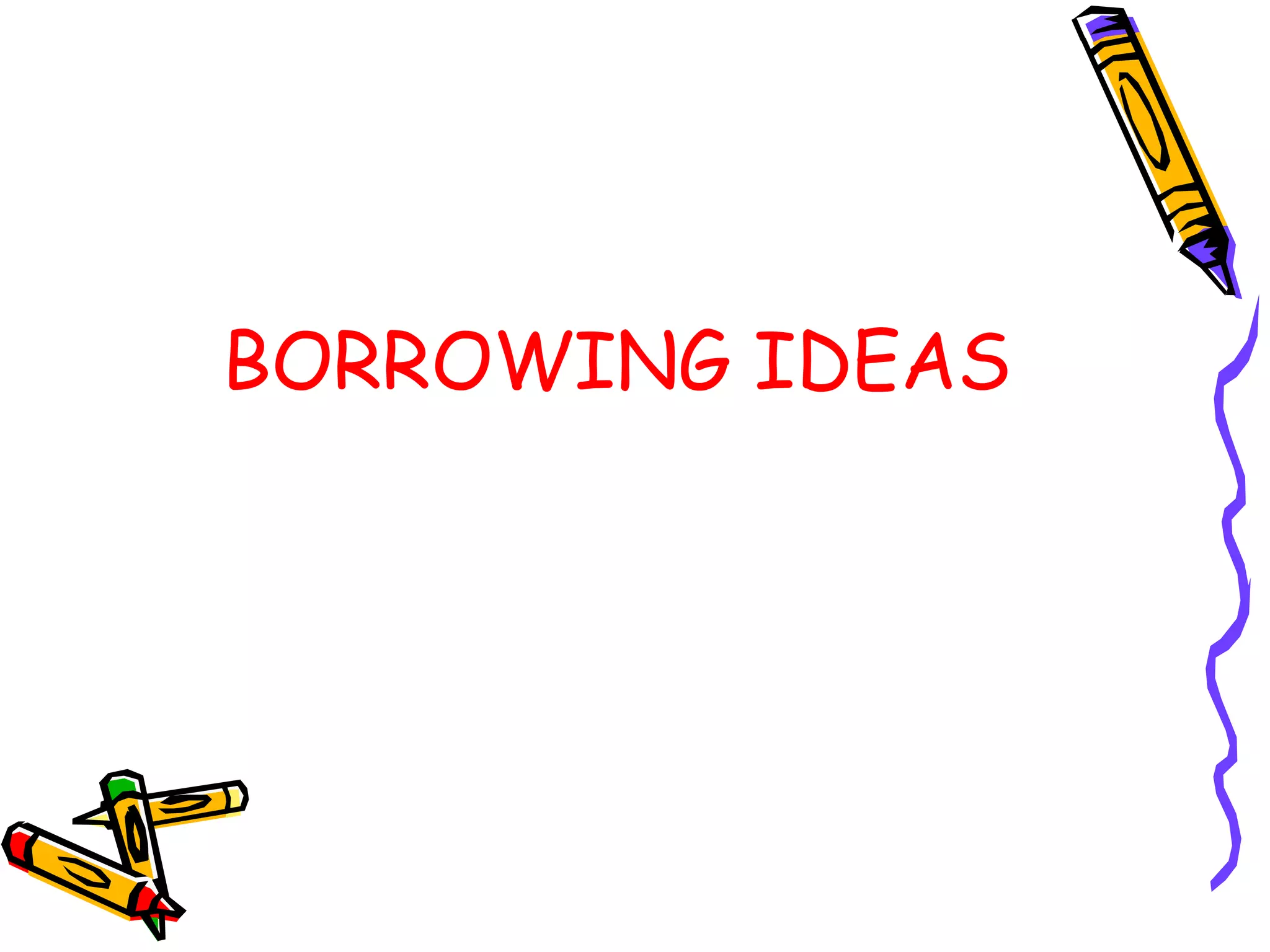 BORROWING IDEAS
 