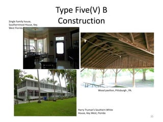 Type Five(V) B
Construction
Wood pavilion, Pittsburgh , PA.
Single Family house,
Southernmost House, Key
West Florida
20
Harry Truman’s Southern White
House, Key West, Florida
 