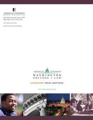 wcl.american.edu
4801 Massachusetts Avenue, NW
Washington, D.C. 20016-8181
wcl.american.edu
EO/AA University and Employer
 