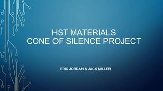 HST MATERIALS
CONE OF SILENCE PROJECT
ERIC JORDAN & JACK MILLER
 