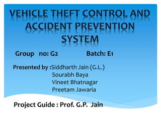 Presented by :Siddharth Jain (G.L.)
Sourabh Baya
Vineet Bhatnagar
Preetam Jawaria
Project Guide : Prof. G.P. Jain
Group no: G2 Batch: E1
 