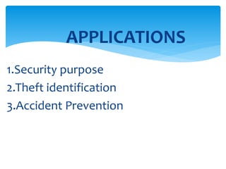 APPLICATIONS
1.Security purpose
2.Theft identification
3.Accident Prevention
 