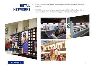  RÉPONSE Group is specialist in shopfitting solutions for worldwide large-scale
networks.
 RÉPONSE Group acquired great experiences and fit out know-how skill to
ensure results in terms of implementing your architectural concepts.
11
 