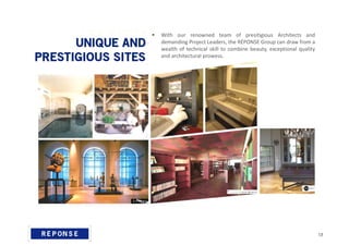  With our renowned team of presitigious Architects and
demanding Project Leaders, the RÉPONSE Group can draw from a
wealth of technical skill to combine beauty, exceptional quality
and architectural prowess.
13
 