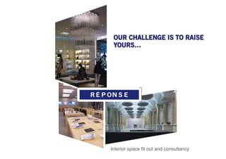 OUR CHALLENGE IS TO RAISE
YOURS…
Interior space fit out and consultancy
 