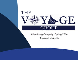 Advertising Campaign Spring 2014
Towson University
V GEY
THE
GROUP
 