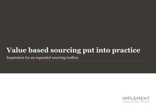 Value based sourcing put into practice
Inspiration for an expanded sourcing toolbox
 
