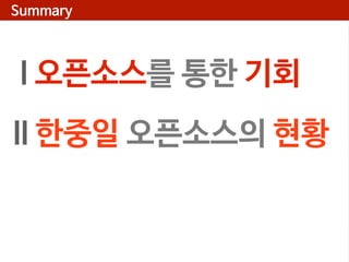 Summary

I 오픈소스를 통한 기회
II 한중일 오픈소스의 현황

 
