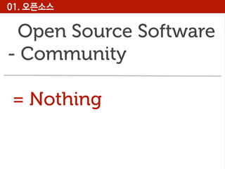 01. 오픈소스

Open Source Software
- Community
= Nothing

 