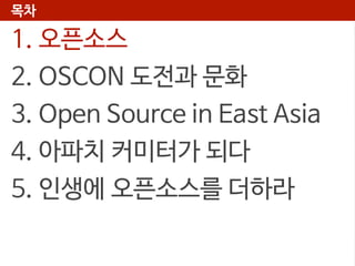 목차

1. 오픈소스
2. OSCON 도전과 문화
3. Open Source in East Asia
4. 아파치 커미터가 되다
5. 인생에 오픈소스를 더하라

 
