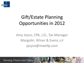 Gift/Estate Planning
Opportunities in 2012
Amy Joyce, CPA, J.D., Tax Manager
Margolin, Winer & Evens LLP
ajoyce@mwellp.com
1
 