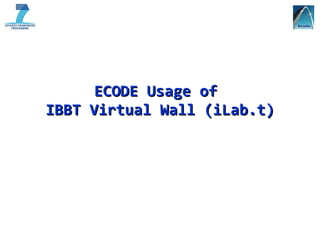 ECODE Usage of  IBBT Virtual Wall (iLab.t) 