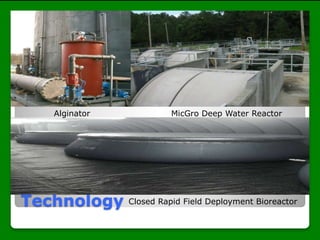 Technology
MicGro Deep Water ReactorAlginator
Closed Rapid Field Deployment Bioreactor
 