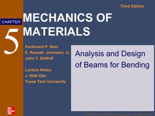 MECHANICS OF
MATERIALS
Third Edition
Ferdinand P. Beer
E. Russell Johnston, Jr.
John T. DeWolf
Lecture Notes:
J. Walt Oler
Texas Tech University
CHAPTER
© 2002 The McGraw-Hill Companies, Inc. All rights reserved.
5 Analysis and Design
of Beams for Bending
 