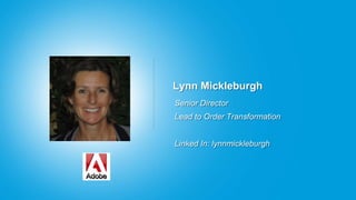 Lynn Mickleburgh
Senior Director
Lead to Order Transformation
Linked In: lynnmickleburgh
 