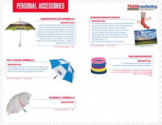 SUBLIMATION DYE UMBRELLA
BASEBALL UMBRELLA
FULL COLOR UMBRELLA
SUBLIMATION DYE SOCKS
SILICONE BRACELET
DESCRIPTION:
66” Rain/Golf umbrella that you can enjoy at
outdoor events while staying cool and shaded
even on the sunniest day. Features a very high
quality auto-open ﬁberglass frame that is wind-proof,
with polyester pongee fabric that can be customized
with full digital dye sublimated printing. UV protected,
water resistant. 5 ft/ 8 panel- 60” diameter,
pongee fabric, foam handle, auto-open, windproof,
ﬁberglass pole and ribs.
DESCRIPTION:
Golf umbrella with 62” arc includes a windproof design
with ventilated double cover and soft grip handle. The
product also features ﬁberglass ribs and shaft.
DESCRIPTION:
1/2” debossed silicone sports bracelet
Available in Pink, Royal, Purple, Yellow and Black
UPC: 825452523842 | TBD
UPC: 825452523859 | TBD
UPC: 825452523880 | SRP: $29.99
UPC: 825452523927 | SRP: $24.99
Pink UPC: 825452523934 | Royal UPC: 825452523941
Purple UPC: 825452523972 | Yellow UPC: 825452523989
Black UPC: 825452523996
TDB
DESCRIPTION:
DESCRIPTION:
8” Crew Sublimation Socks. The socks are made from
a premium blend of material, and are designed have
performance quality and maximum comfort.
They have are super stretchy, with a soft cotton
feel, and ribbed cuff. With moisture wicking
technology and a soft full cushioned foot, they
will keep you dry and comfortable all day long.
Fits shoe sizes 7 -13.
50% Cotton/45% Polyester/5% Spandex
quality auto-open ﬁberglass frame that is wind-proof,quality auto-open ﬁberglass frame that is wind-proof,
with polyester pongee fabric that can be customizedwith polyester pongee fabric that can be customized
with full digital dye sublimated printing. UV protected,with full digital dye sublimated printing. UV protected,
pongee fabric, foam handle, auto-open, windproof,pongee fabric, foam handle, auto-open, windproof,
Golf umbrella with 62” arc includes a windproof designGolf umbrella with 62” arc includes a windproof design
with ventilated double cover and soft grip handle. Thewith ventilated double cover and soft grip handle. The
Sample of product and artwork that could
be used to make the socks.
 