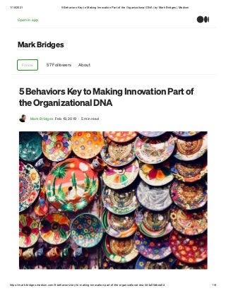 1/18/2021 5 Behaviors Key to Making Innovation Part of the Organizational DNA | by Mark Bridges | Medium
https://mark-bridges.medium.com/5-behaviors-key-to-making-innovation-part-of-the-organizational-dna-3d3a05dbea0d 1/6
Mark Bridges
Follow 57 Followers About
5 Behaviors Key to Making Innovation Part of
the Organizational DNA
Mark Bridges Feb 19, 2019 · 5 min read
Open in app
 