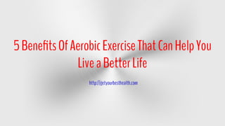 5 Benefits Of Aerobic Exercise That Can Help You Live a Better Life