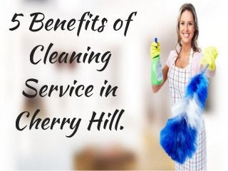 5 Benefits of
Cleaning
Service in
Cherry Hill.
 