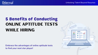 Online Aptitude Tests
While Hiring
5 Benefits of Conducting
Unlocking Talent Beyond Resumes
Embrace the advantages of online aptitude tests
to find your next star player!
 