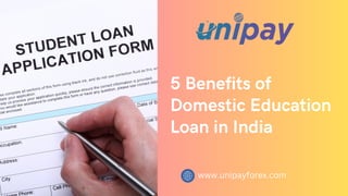 5 Benefits of
Domestic Education
Loan in India
www.unipayforex.com
 