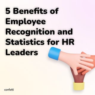 5 Beneﬁts of
Employee
Recognition and
Statistics for HR
Leaders
 