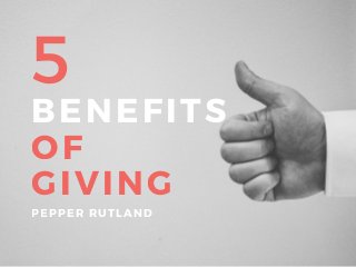 BENEFITS
OF
GIVINGPEPPER RUTLAND
5
 