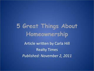 5 Great Things About Homeownership Article written by Carla Hill Realty Times Published: November 2, 2011 