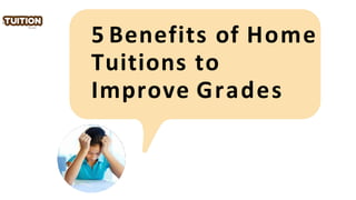5 Benefits of Home
Tuitions to
Improve Grades
 