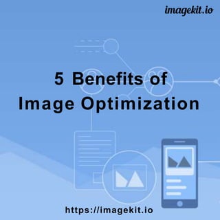 5 Benefits of
Image Optimization
https://imagekit.io
 