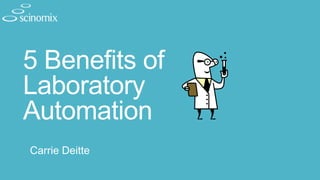 5 Benefits of
Laboratory
Automation
Carrie Deitte
 