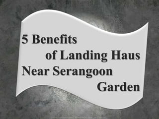 5 Benefits
    of Landing Haus
Near Serangoon
            Garden
 