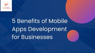 5 Benefits of Mobile
Apps Development
for Businesses
 